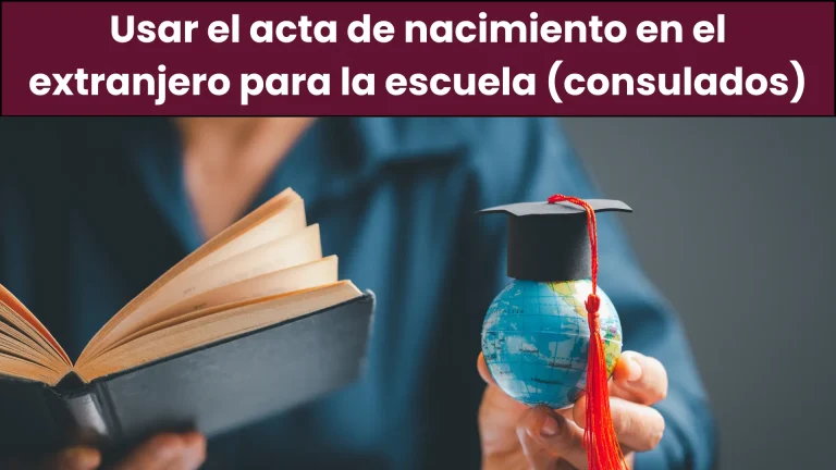 Usar el acta de nacimiento en el extranjero para la escuela (consulados)