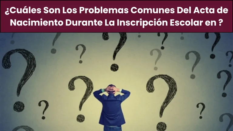 ¿Cuáles Son Los Problemas Comunes Del Acta de Nacimiento Durante La Inscripción Escolar en 2026?