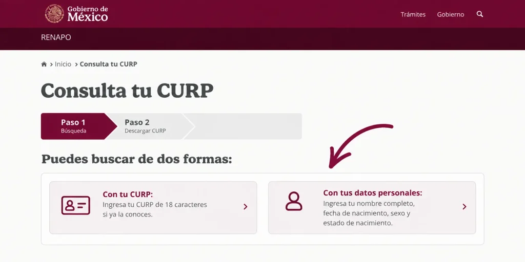 Paso 2: Elige Cómo Quieres Buscar Puedes buscar de dos formas: Con tu CURP: ingresa tu CURP de 18 caracteres si ya la conoces. Con tus datos personales: ingresa tu nombre completo, fecha de nacimiento, sexo y estado de nacimiento. Paso 2: Elige Cómo Quieres Buscar
Puedes buscar de dos formas:
Con tu CURP: ingresa tu CURP de 18 caracteres si ya la conoces.
Con tus datos personales: ingresa tu nombre completo, fecha de nacimiento, sexo y estado de nacimiento.